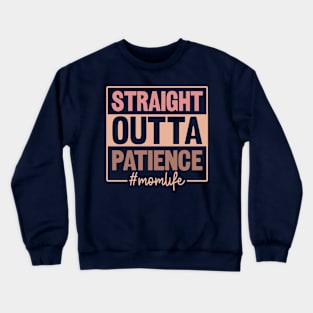 Straight outta patience; mom; mom life; mother; mother's day; mama; funny; humor; kids; children; gift for mom; sarcastic; sassy; no patience; Crewneck Sweatshirt